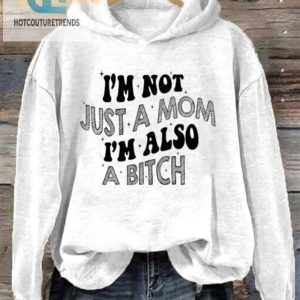 Funny Unique Im Not Just A Mom Im Also A Bitch Hoodie hotcouturetrends 1 1