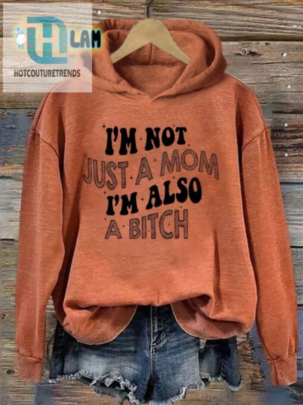 Funny Unique Im Not Just A Mom Im Also A Bitch Hoodie hotcouturetrends 1 2