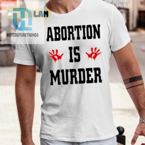 Funny Bold Abortion Is Murder Shirt Stand Out Now hotcouturetrends 1 3