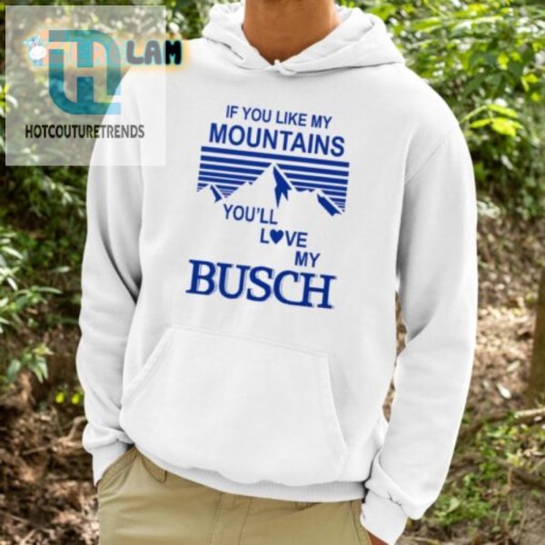 Love Mountains Humor Get Your Busch Shirt Now hotcouturetrends 1 3