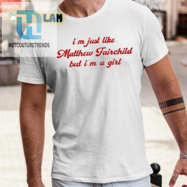 Funny Im Like Matthew Fairchild But A Girl Tshirt hotcouturetrends 1 3