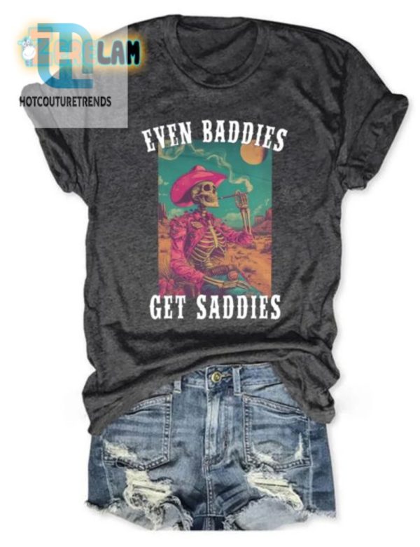 Baddies Get Saddies Shirt Humor With A Unique Twist hotcouturetrends 1