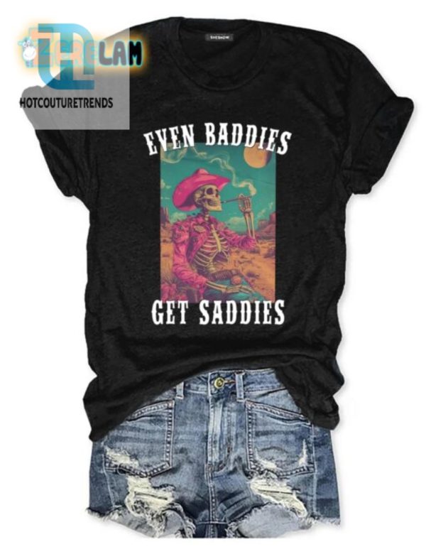 Baddies Get Saddies Shirt Humor With A Unique Twist hotcouturetrends 1 2