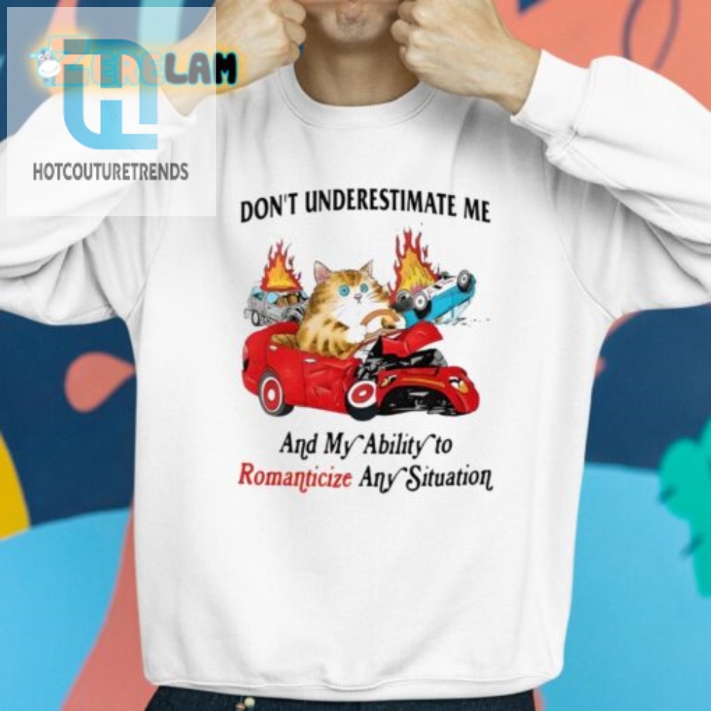 Funny Unique Shirt Dont Underestimate My Romanticizing Skills