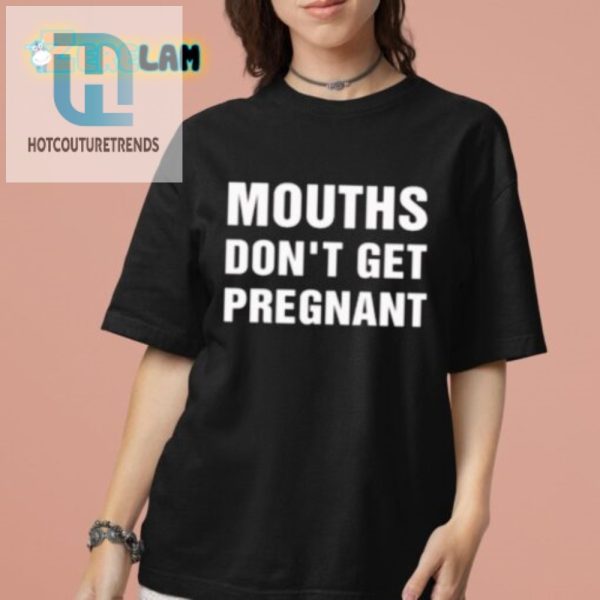 Mouths Dont Get Pregnant Shirt Hilarious Unique Tee hotcouturetrends 1