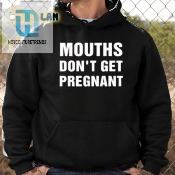 Mouths Dont Get Pregnant Shirt Hilarious Unique Tee hotcouturetrends 1 2