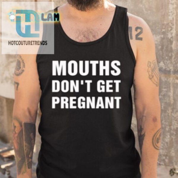 Mouths Dont Get Pregnant Shirt Hilarious Unique Tee hotcouturetrends 1 4