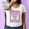 Funny Please Do Not Feed The Models Tee Unique Hilarious hotcouturetrends 1