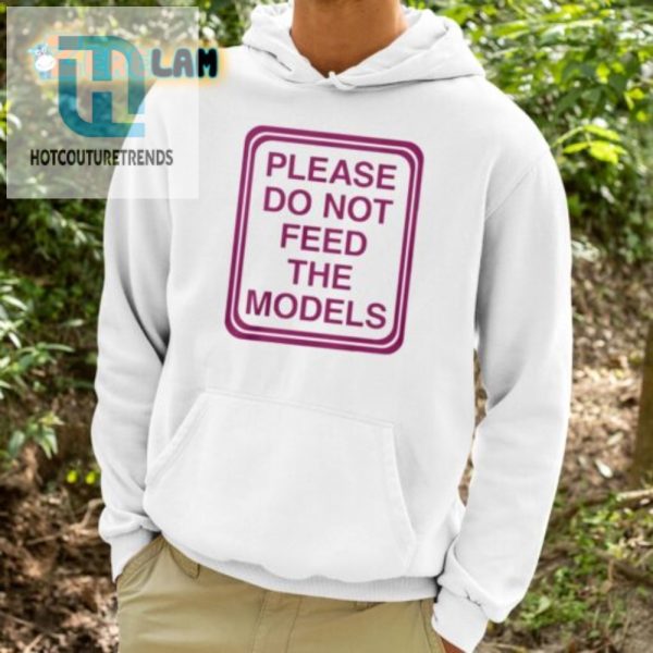 Funny Please Do Not Feed The Models Tee Unique Hilarious hotcouturetrends 1 2