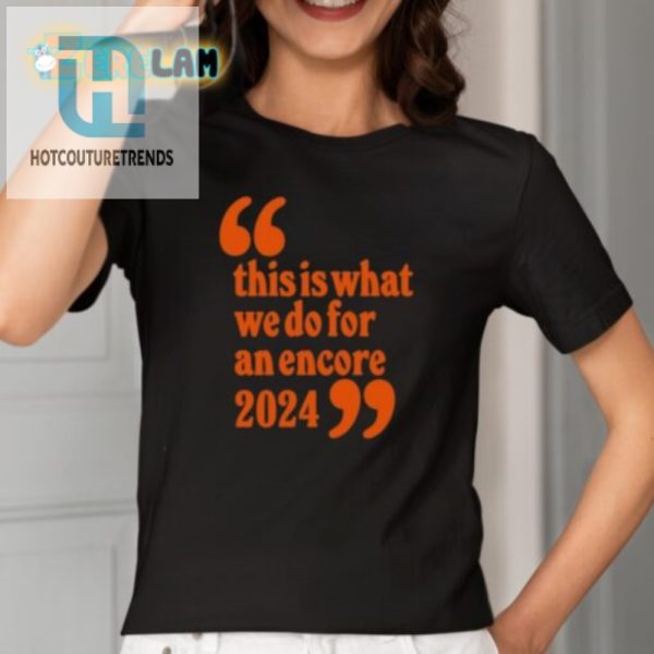 Get Laughs With Our Unique 2024 Encore Shirt Stand Out hotcouturetrends 1 1