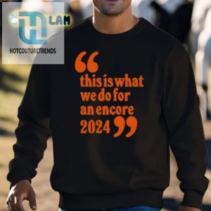 Get Laughs With Our Unique 2024 Encore Shirt Stand Out hotcouturetrends 1 2