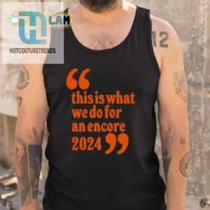 Get Laughs With Our Unique 2024 Encore Shirt Stand Out hotcouturetrends 1 4