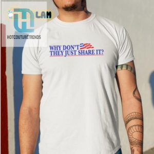 Get Laughs With The Unique Why Dont They Just Share It Shirt hotcouturetrends 1 1