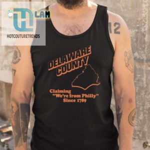 Funny Delaware County Shirt Claiming Philly Since 1789 hotcouturetrends 1 4