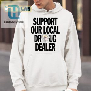 Funny Support Local Dealer Tshirt Unique Hilarious Design hotcouturetrends 1 3