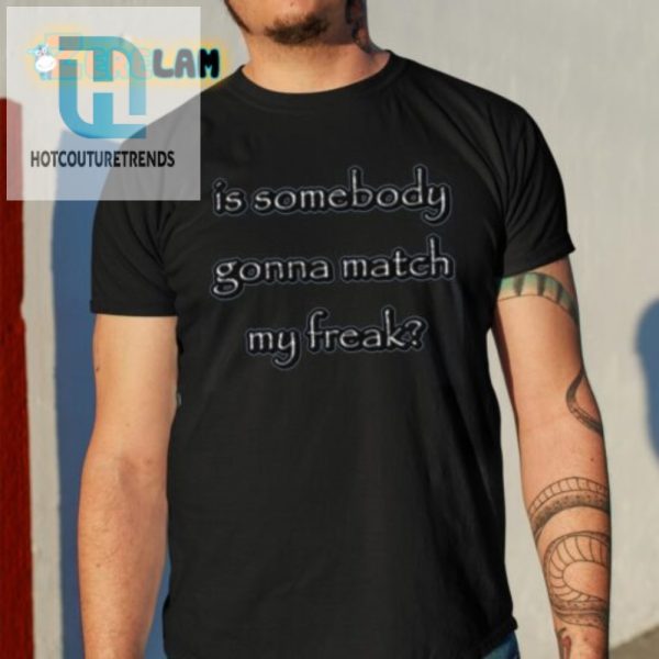 Get Noticed Match My Freak Shirt Hilarious Unique Tee hotcouturetrends 1