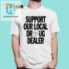 Funny Support Local Dealer Tshirt Unique Trendy Designs hotcouturetrends 1