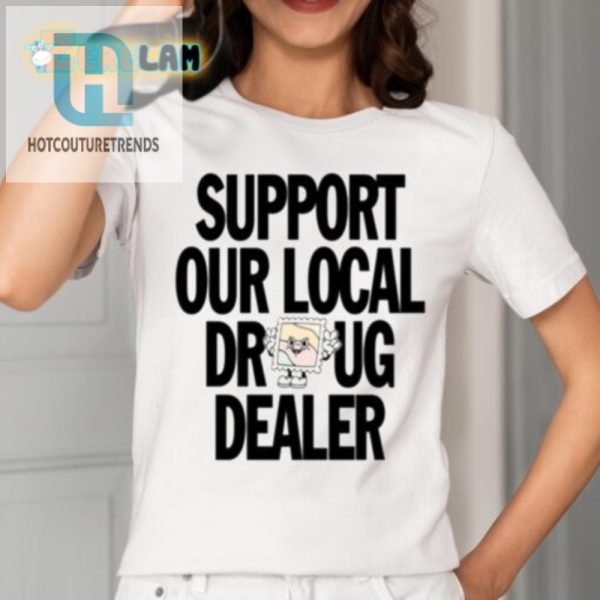 Funny Support Local Dealer Tshirt Unique Trendy Designs hotcouturetrends 1 1