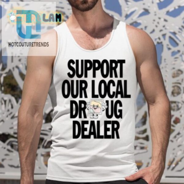 Funny Support Local Dealer Tshirt Unique Trendy Designs hotcouturetrends 1 4