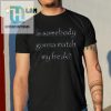 Get Laughs With Unique Is Somebody Gonna Match My Freak Tee hotcouturetrends 1