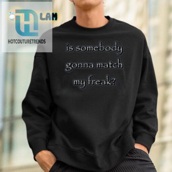 Get Laughs With Unique Is Somebody Gonna Match My Freak Tee hotcouturetrends 1 1