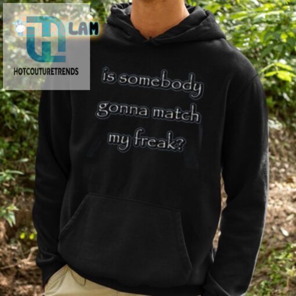 Get Laughs With Unique Is Somebody Gonna Match My Freak Tee hotcouturetrends 1 2