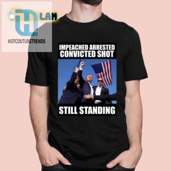 Funny Trump Shirt Impeached Arrested Shot Still Standing hotcouturetrends 1