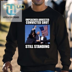 Funny Trump Shirt Impeached Arrested Shot Still Standing hotcouturetrends 1 2