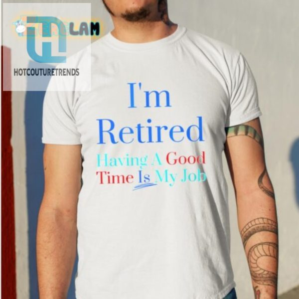 Retired Loving It Fun Job Shirt For A Good Time hotcouturetrends 1 1