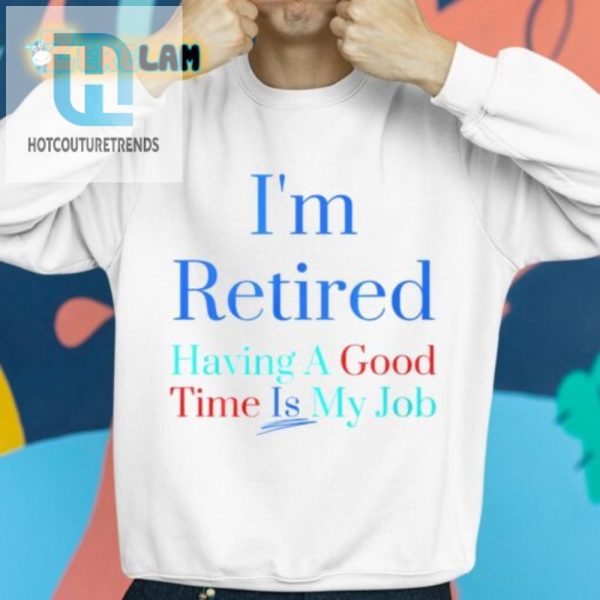 Retired Loving It Fun Job Shirt For A Good Time hotcouturetrends 1 2