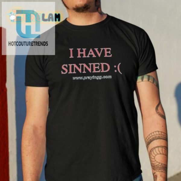 Funny Unique I Have Sinned Shirt Stand Out In Style hotcouturetrends 1