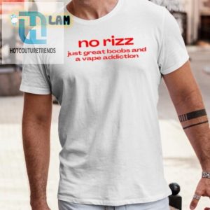 No Rizz Great Boobs Vape Addict Fun Tee Shirt hotcouturetrends 1 3