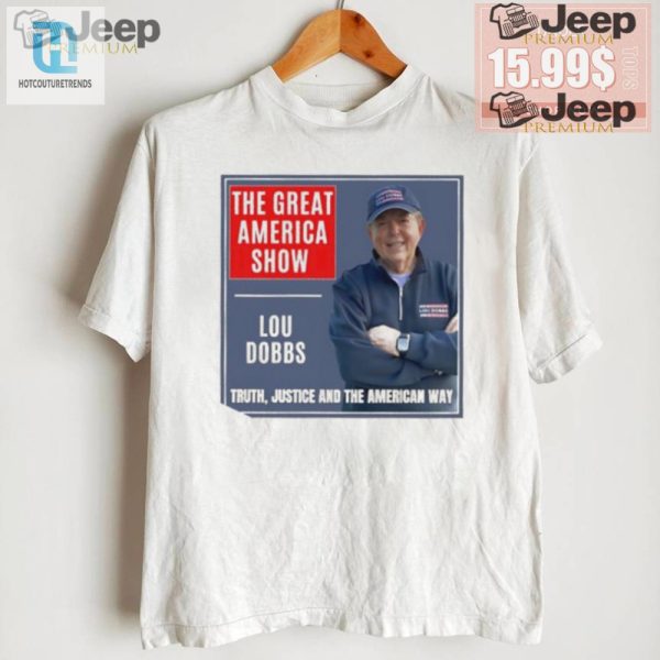 Funny Lou Dobbs Shirt Truth Justice The American Way hotcouturetrends 1 2