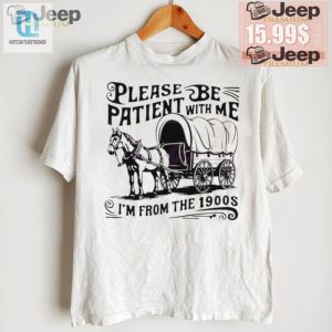 Retro Humor Official Be Patient Im From The 1900S Shirt hotcouturetrends 1 1