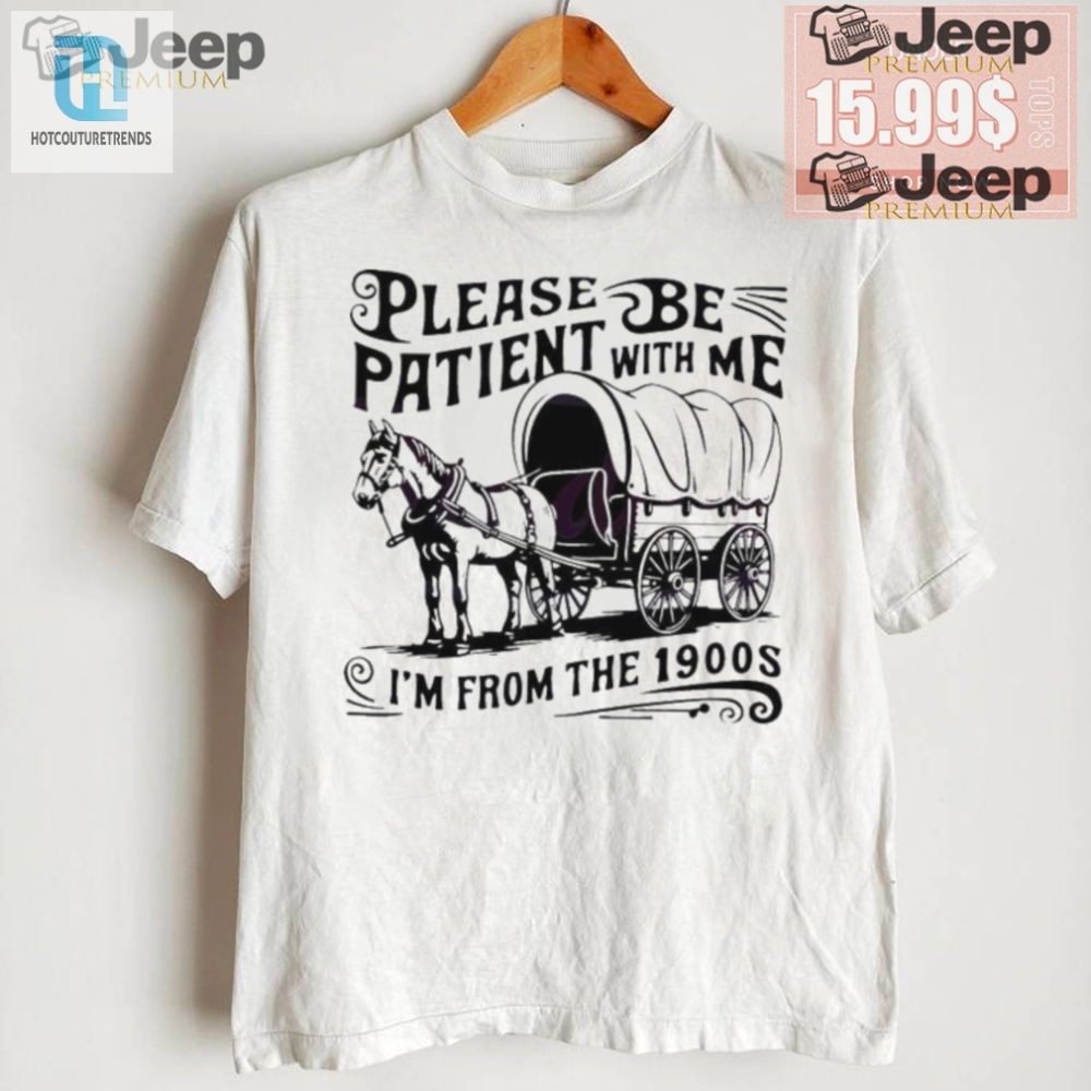 Retro Humor Official Be Patient Im From The 1900S Shirt