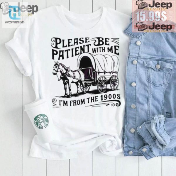 Retro Humor Official Be Patient Im From The 1900S Shirt hotcouturetrends 1 2