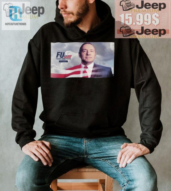 Join The Fu2024 Movement With Official Frank Underwood Shirt hotcouturetrends 1