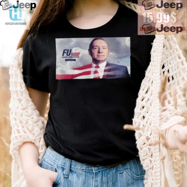 Join The Fu2024 Movement With Official Frank Underwood Shirt hotcouturetrends 1 2