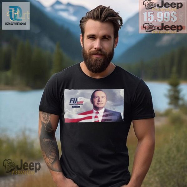 Join The Fu2024 Movement With Official Frank Underwood Shirt hotcouturetrends 1 3