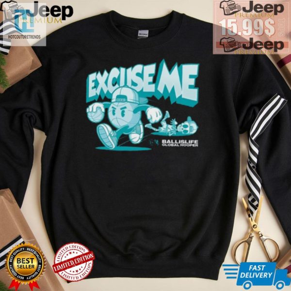 Excuse Me Shirt Ballislife X Global Hooper Fun Unique Tee hotcouturetrends 1 1