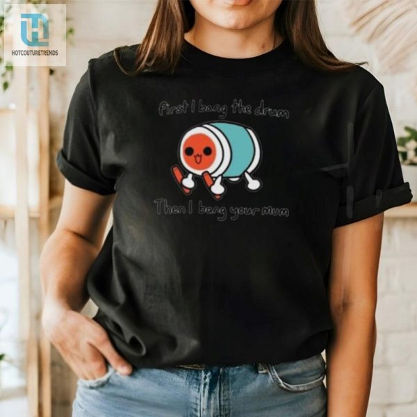 Witty Unique First I Bang The Drum Funny Mom Shirt hotcouturetrends 1 1