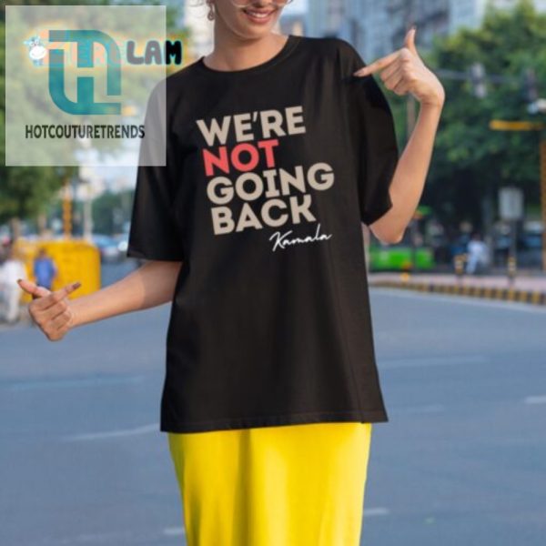 Get Your Laugh With Our Unique Were Not Going Back Kamala Shirt hotcouturetrends 1