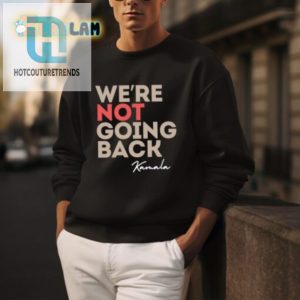 Get Your Laugh With Our Unique Were Not Going Back Kamala Shirt hotcouturetrends 1 2