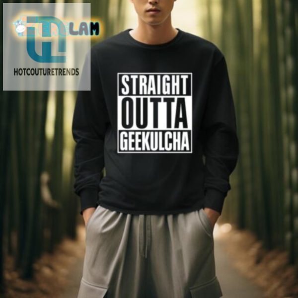 Straight Outta Geekulcha Shirt Uniquely Geeky Hilarious hotcouturetrends 1 2