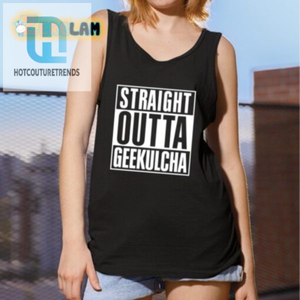 Straight Outta Geekulcha Shirt Uniquely Geeky Hilarious hotcouturetrends 1 3