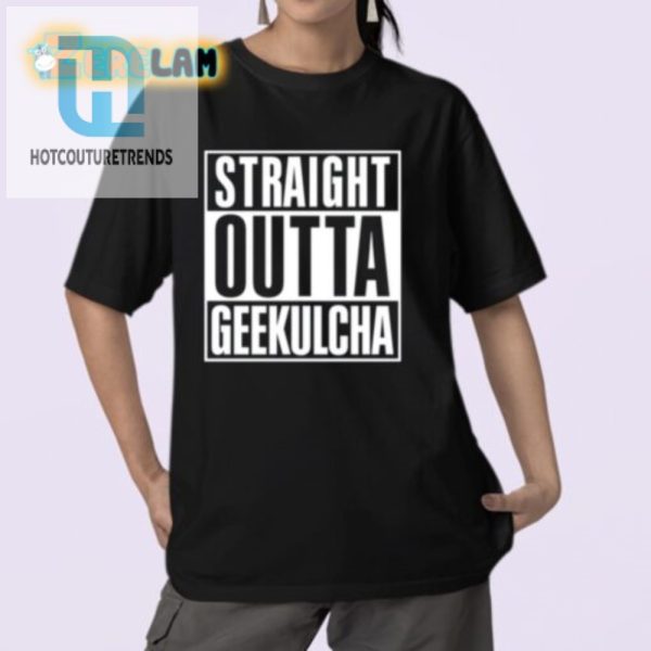 Straight Outta Geekulcha Shirt Uniquely Geeky Hilarious hotcouturetrends 1 4