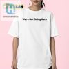 Kamala Harris Shirt Hilarious Were Not Going Back Design hotcouturetrends 1