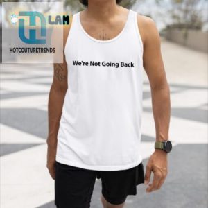 Kamala Harris Shirt Hilarious Were Not Going Back Design hotcouturetrends 1 3