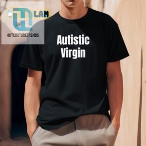 Funny Unique Autistic Virgin Shirt Stand Out With Humor hotcouturetrends 1 1