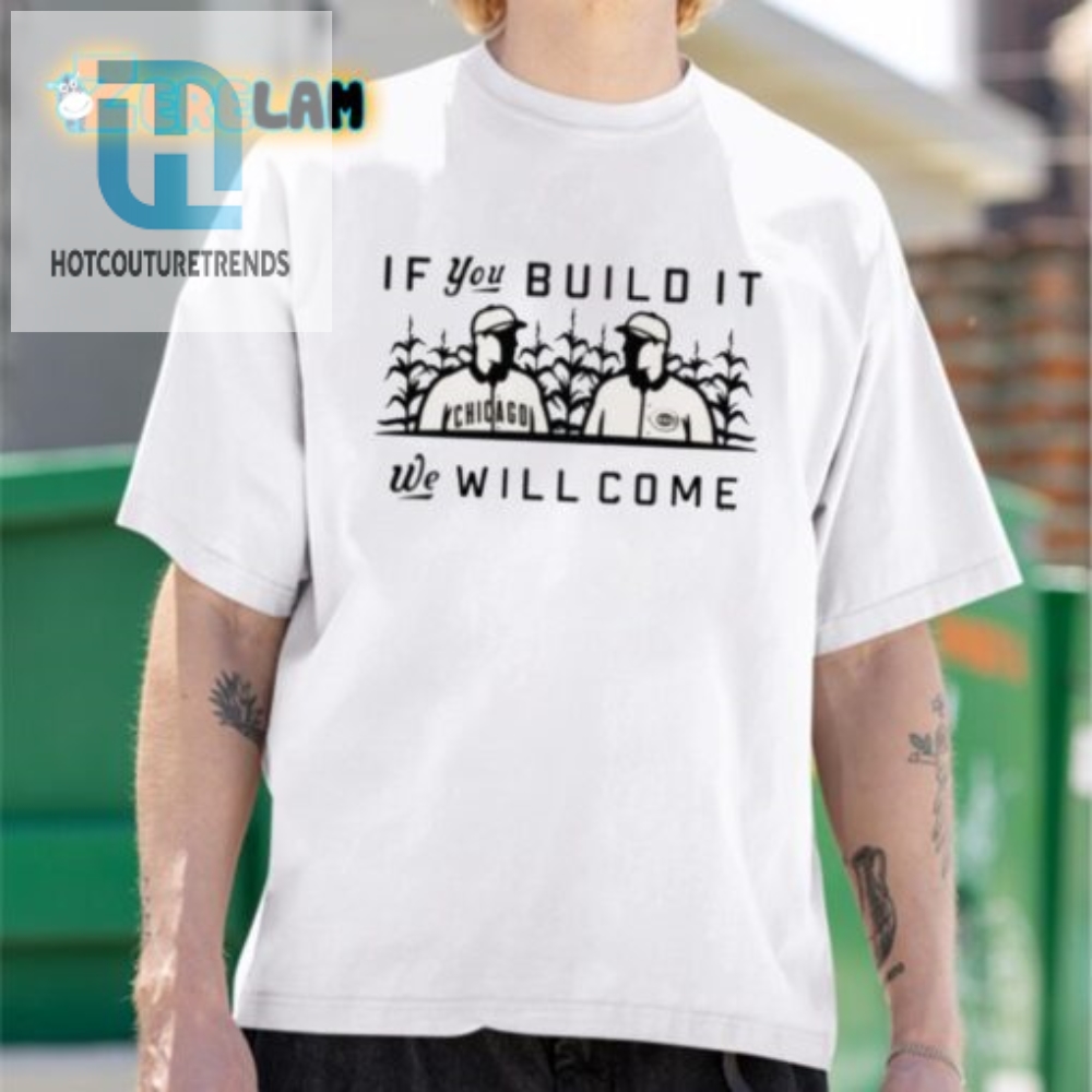 Cubs If You Build It We Will Come Funny Shirt